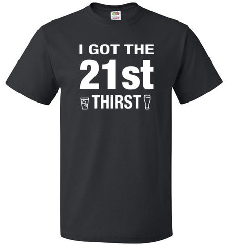 I Got The 21st Thirst 21st Birthday Shirt - oTZI Shirts - 1