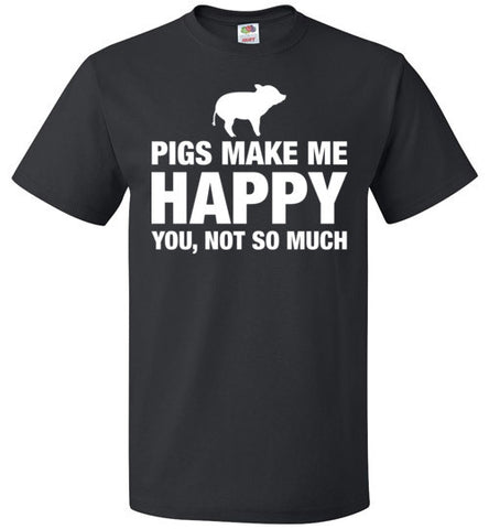 Pigs Make Me Happy You Not So Much Shirt