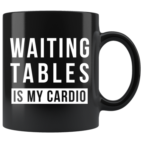 Waiting Tables Is My Cardio 11oz Black Mug