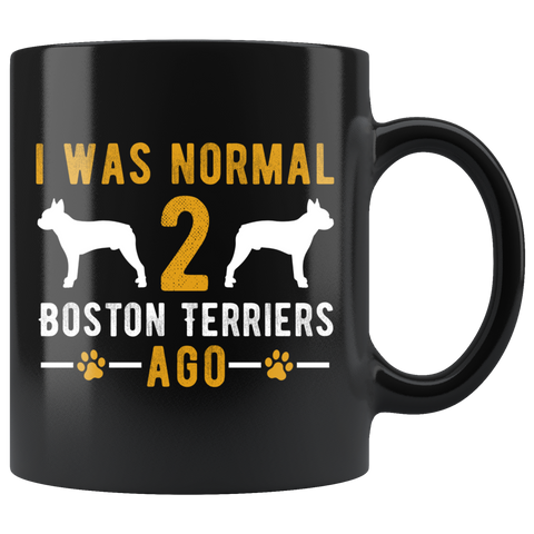 I Was Normal 2 Boston Terriers Ago 11oz Black Mug
