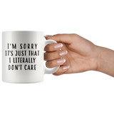I'm Sorry It's Just That I Literally Don't Care 11oz White Mug
