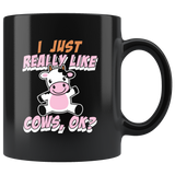 I Just Really Like Cows, Ok? 11oz Black Mug