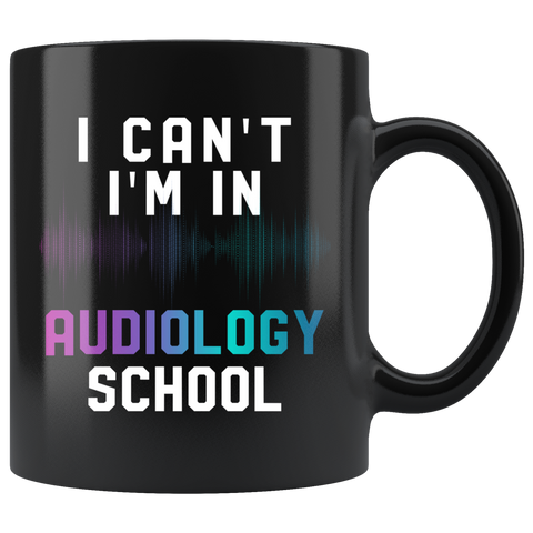 I Can't I'm In Audiology School 11oz Black Mug