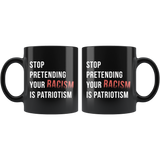 Stop Pretending Your Racism Is Patriotism 11oz Black Mug