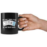 The Only Thing I Fear Is The River Card 11oz Black Mug