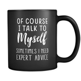 Of Course I Talk To Myself, Sometimes I Need Expert Advice Mug