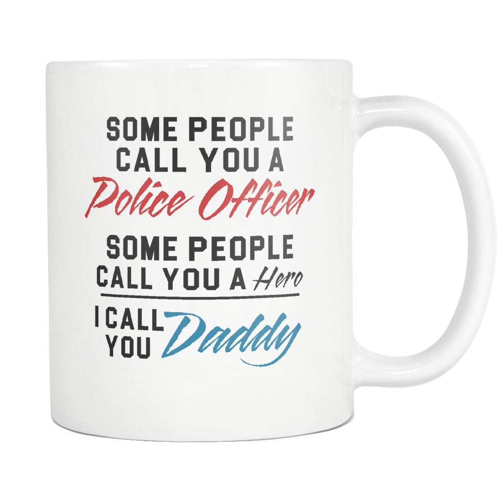 Some People Call You A Police Officer I Call You Daddy White Mug