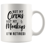 Not My Circus Not My Monkeys (I'm Retired) 11oz White Mug