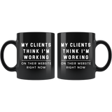 My Clients Think I'm Working On Their Website Right Now 11oz Black Mug