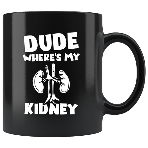 Dude Where's My Kidney 11oz Black Mug