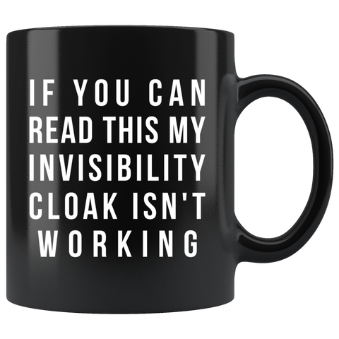 If You Can Read This My Invisibility Cloak Isn't Working 11oz Black Mug