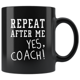Repeat After Me Yes, Coach! 11oz Black Mug