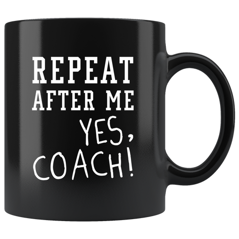 Repeat After Me Yes, Coach! 11oz Black Mug