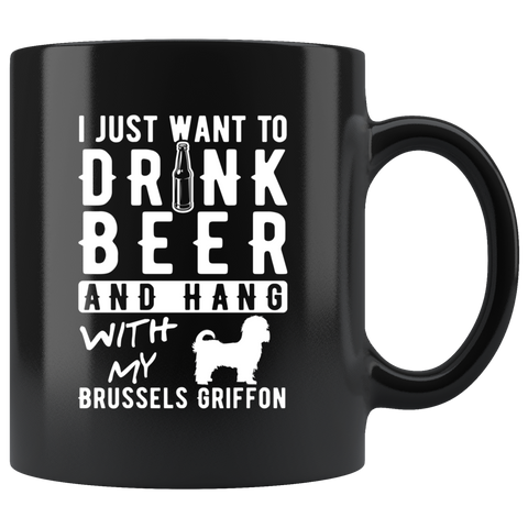 I Just Want To Drink Beer And Hang With My Brussels Griffon 11oz Black Mug