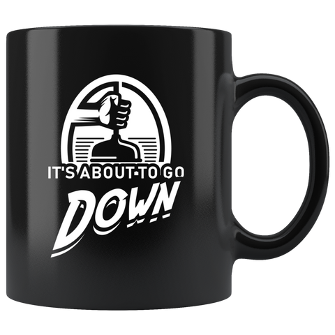 It's About To Go Down  11oz Black Mug