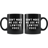 Don't Make Me Use My Lawyer Voice 11oz Black Mug