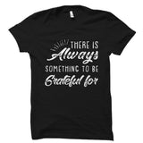 There Is Always Something To Be Grateful For Shirt