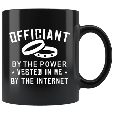 Officiant By The Power Vested In Me By The Internet 11oz Black Mug
