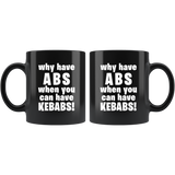Why Have Abs When You Can Have Kebabs! 11oz Black Mug