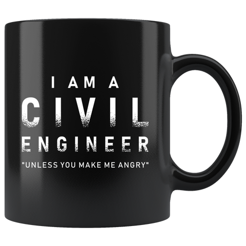I Am A Civil Engineer "Unless You Make Me Angry" 11oz Black Mug