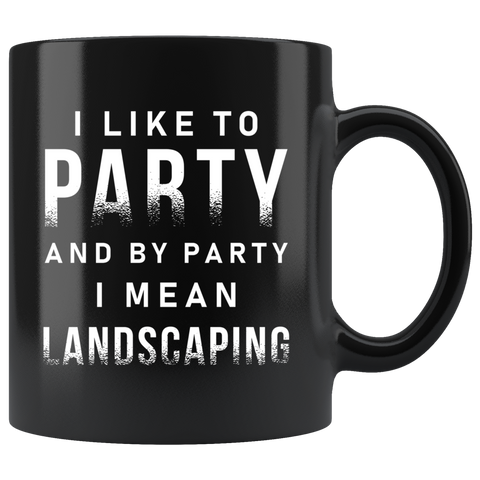 I Like To Party And By Party I Mean Landscaping 11oz Black Mug
