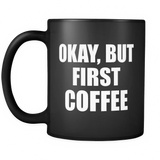 Okay But First Coffee Black Mug