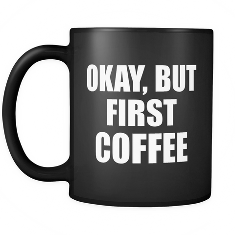 Okay But First Coffee Black Mug
