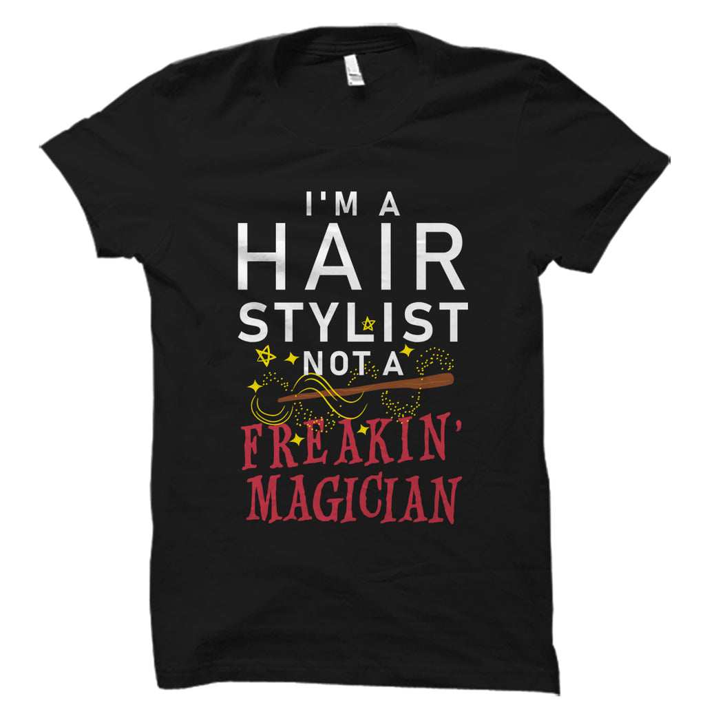 I'm A Hair Stylist Not A Freakin' Magician! - Profession Shirt