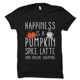Happiness Is A Pumpkin Spice Latte And Online Shopping Shirt