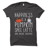Happiness Is A Pumpkin Spice Latte And Online Shopping Shirt