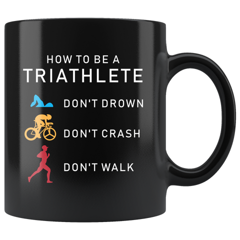How To Be A Triathlete Don't Drown Don't Crash Don't Walk 11oz Black Mug