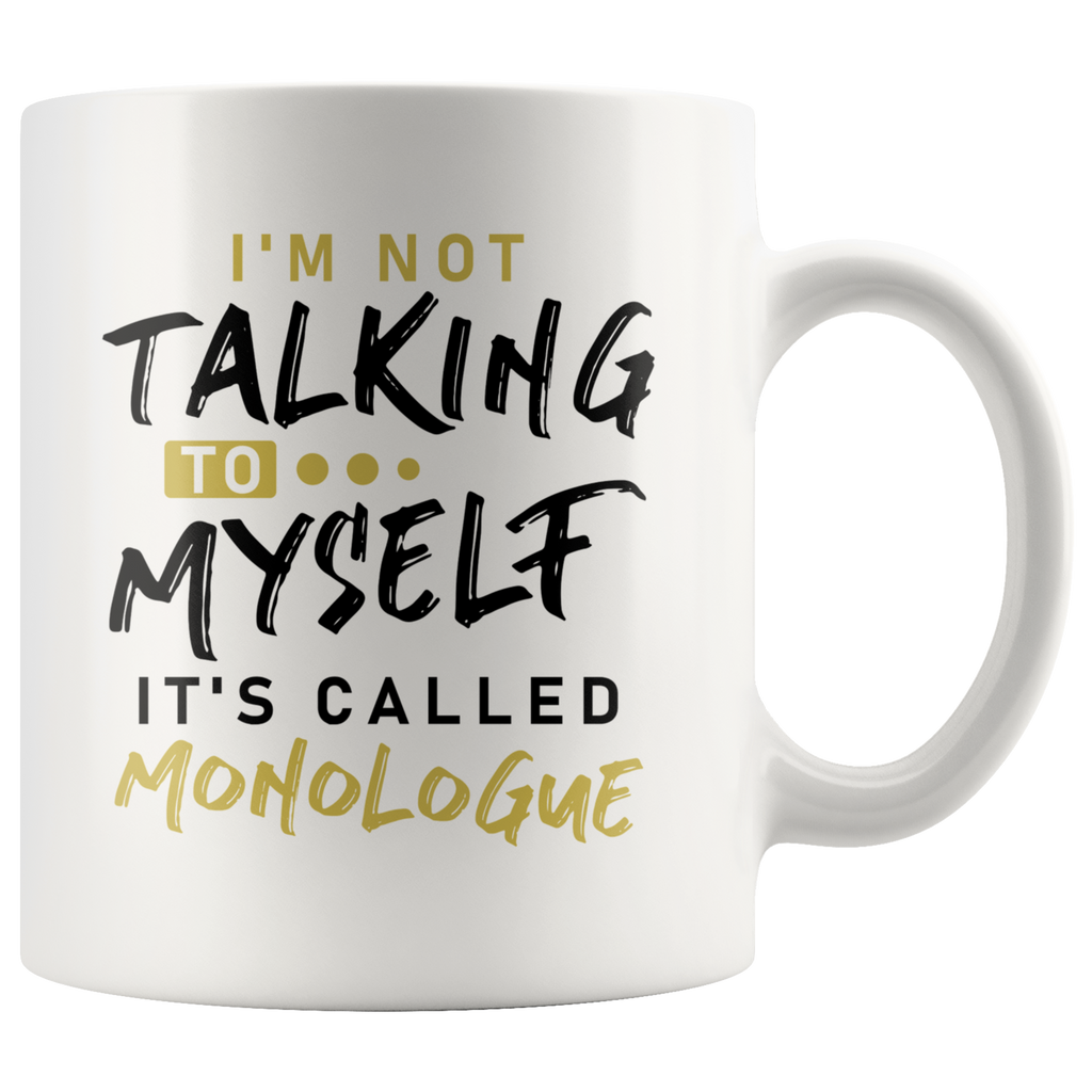 I'm Not Talking To Myself It's Called Monologue 11oz White Mug