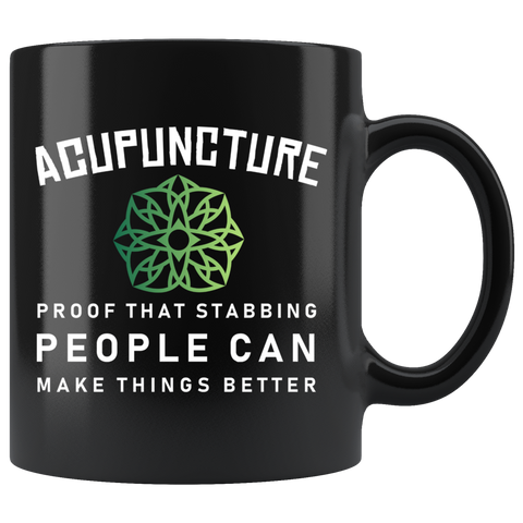 Acupuncture Proof That Stabbing People Can Make Things Better 11oz Black Mug