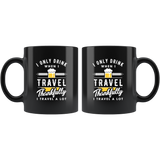 I Only Drink When I Travel. Thankfully I Travel A Lot 11oz Black Mug