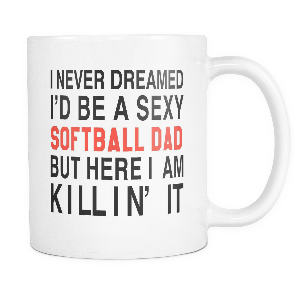 I Never Dreamed I'd Be A Sexy Softball Dad Mug