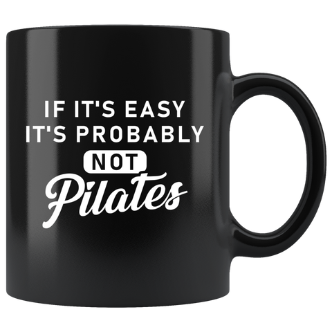 If It's Easy It's Probably Not Pilates 11oz Black Mug
