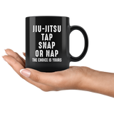 Jiu-Jitsu Tap Snap Or Nap The Choice Is Yours 11oz Black Mug
