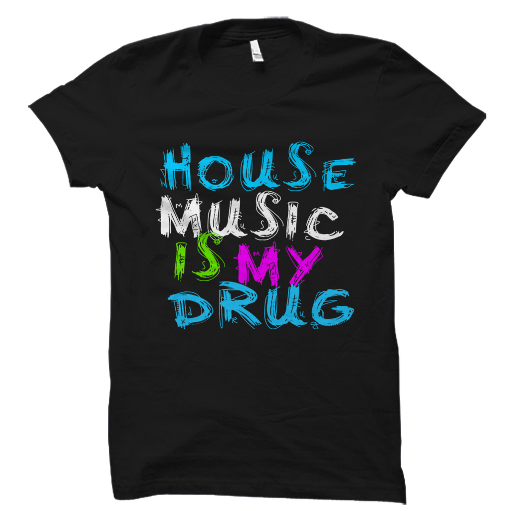 House Music Is My Drug Shirt House Dance Music Tee