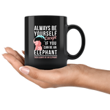 Always Be Yourself Except If You Can Be An Elephant Then Always Be An Elephant 11oz Black Mug