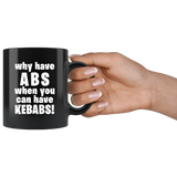 Why Have Abs When You Can Have Kebabs! 11oz Black Mug