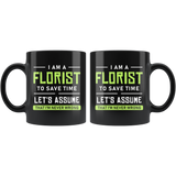 I Am A Florist To Save Time Let's Assume That I'm Never Wrong 11oz Black Mug