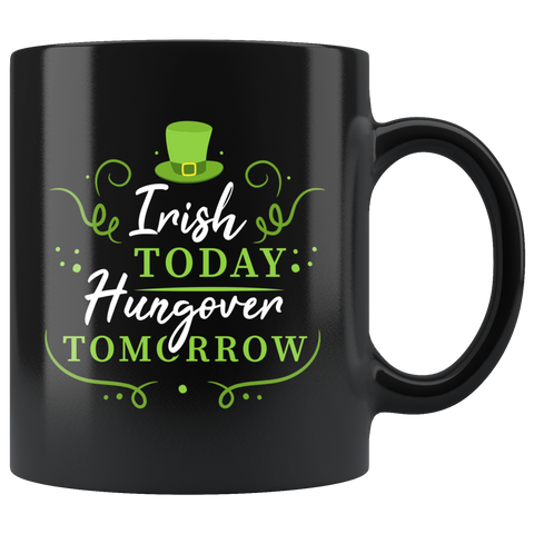 Irish Today Hungover Tomorrow 11oz Black Mug