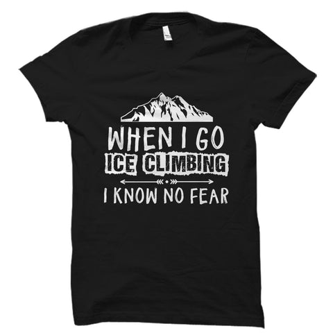 When I Go Ice Climbing I Know No Fear - Hiker Climber Shirt