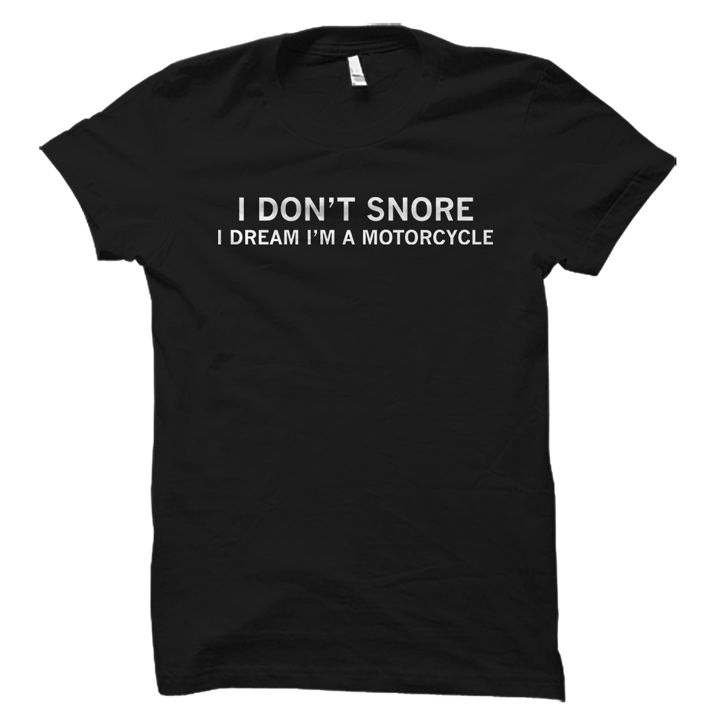 I Don't Snore T-Shirt - I dream I'm A Motorcycle