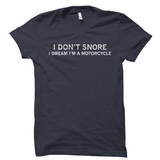 I Don't Snore T-Shirt - I dream I'm A Motorcycle