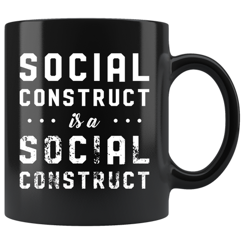 Social Construct Is A Social Construct 11oz Black Mug