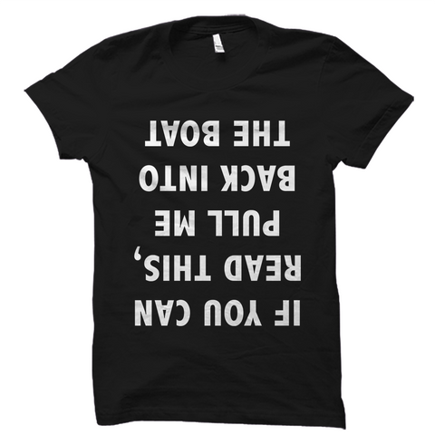 If You Can Read This, Pull Me Back Into The Boat T-Shirt