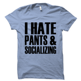 I Hate Pants And Socializing Shirt