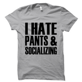 I Hate Pants And Socializing Shirt