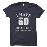 I Have 60 Reasons To Do What I Want Shirt